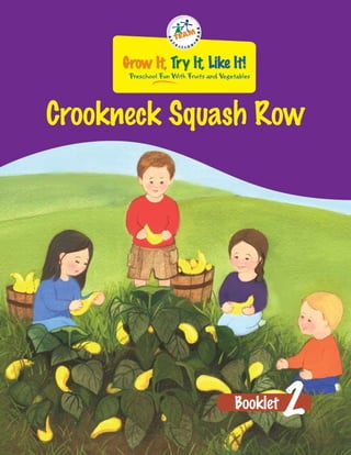 Grow It, Try It, Like It!
      Preschool Fun With Fruits and Vegetables




Crookneck Squash Row




                                        Booklet   2
 