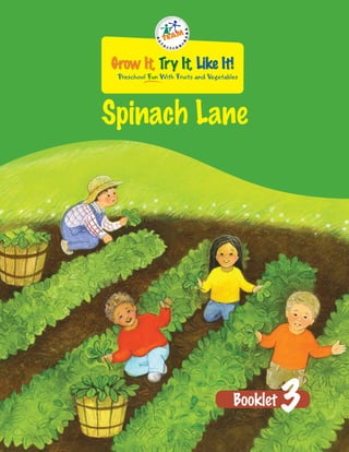 Grow It, Try It, Like It!
 Preschool Fun With Fruits and Vegetables




Spinach Lane




                                       Booklet   3
 