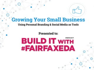 Growing Your Small Business
Using Personal Branding & Social Media as Tools
Presented to:
 