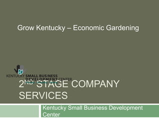 2ND STAGE COMPANY
SERVICES
Kentucky Small Business Development
Center
Grow Kentucky – Economic Gardening
 