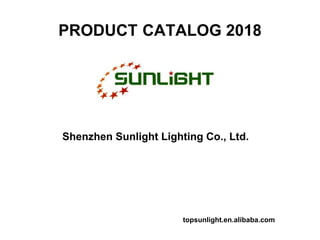 topsunlight.en.alibaba.com
PRODUCT CATALOG 2018
Shenzhen Sunlight Lighting Co., Ltd.
 