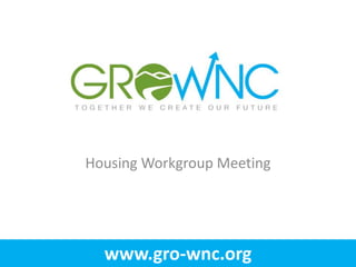 Housing Workgroup Meeting




  www.gro-wnc.org
 