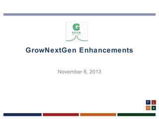 GrowNextGen Enhancements
November 6, 2013

 
