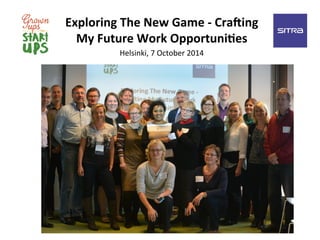 Exploring	
  The	
  New	
  Game	
  -­‐	
  Cra5ing	
  
My	
  Future	
  Work	
  Opportuni>es	
  
Helsinki,	
  7	
  October	
  2014	
  
	
  
 