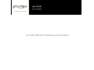 we think
{ our motto}
…to make effective marketing communication.
 