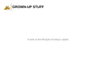 GROWN-UP STUFF A look at the lifestyle of today’s adults 