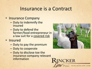 Insurance is a Contract
• Insurance Company
– Duty to indemnify the
insured
– Duty to defend the
farmer/food entrepreneur ...