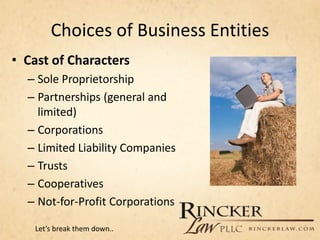 Choices of Business Entities
• Cast of Characters
– Sole Proprietorship
– Partnerships (general and
limited)
– Corporation...