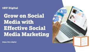 Grow on Social
Media with
Effective Social
Media Marketing
5RV Digital
https://5rv.digital
 
