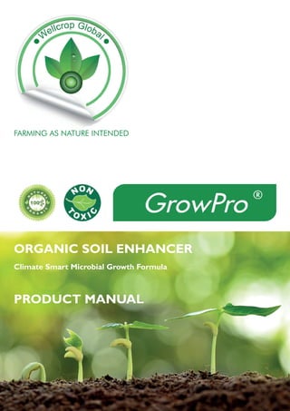 FARMING AS NATURE INTENDED
ORGANIC SOIL ENHANCER
Climate Smart Microbial Growth Formula
PRODUCT MANUAL
 