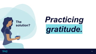 The
solution?
13
Practicing
gratitude.
 