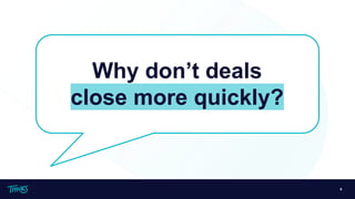 8
Why don’t deals
close more quickly?
 