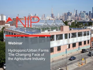 Webinar
Hydroponic/Urban Farms
The Changing Face of
the Agriculture Industry
 