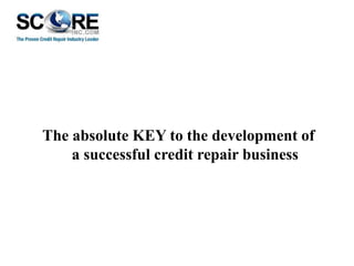 The absolute KEY to the development of
a successful credit repair business

 