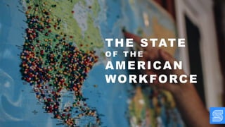 THE STATE
O F T H E
AMERICAN
WORKFORCE
 
