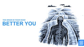 BETTER YOU
THE BRAIN IN YOUR HEAD
 