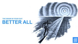 BETTER ALL
THE BRAIN IN YOUR GUT
 