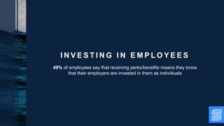 I N V E S T I N G I N E M P L O Y E E S
49% of employees say that receiving perks/benefits means they know
that their employers are invested in them as individuals
 