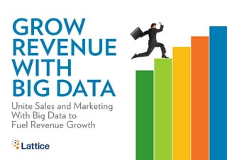 GROW
REVENUE
WITH
BIG DATA
Unite Sales and Marketing
With Big Data to
Fuel Revenue Growth
 