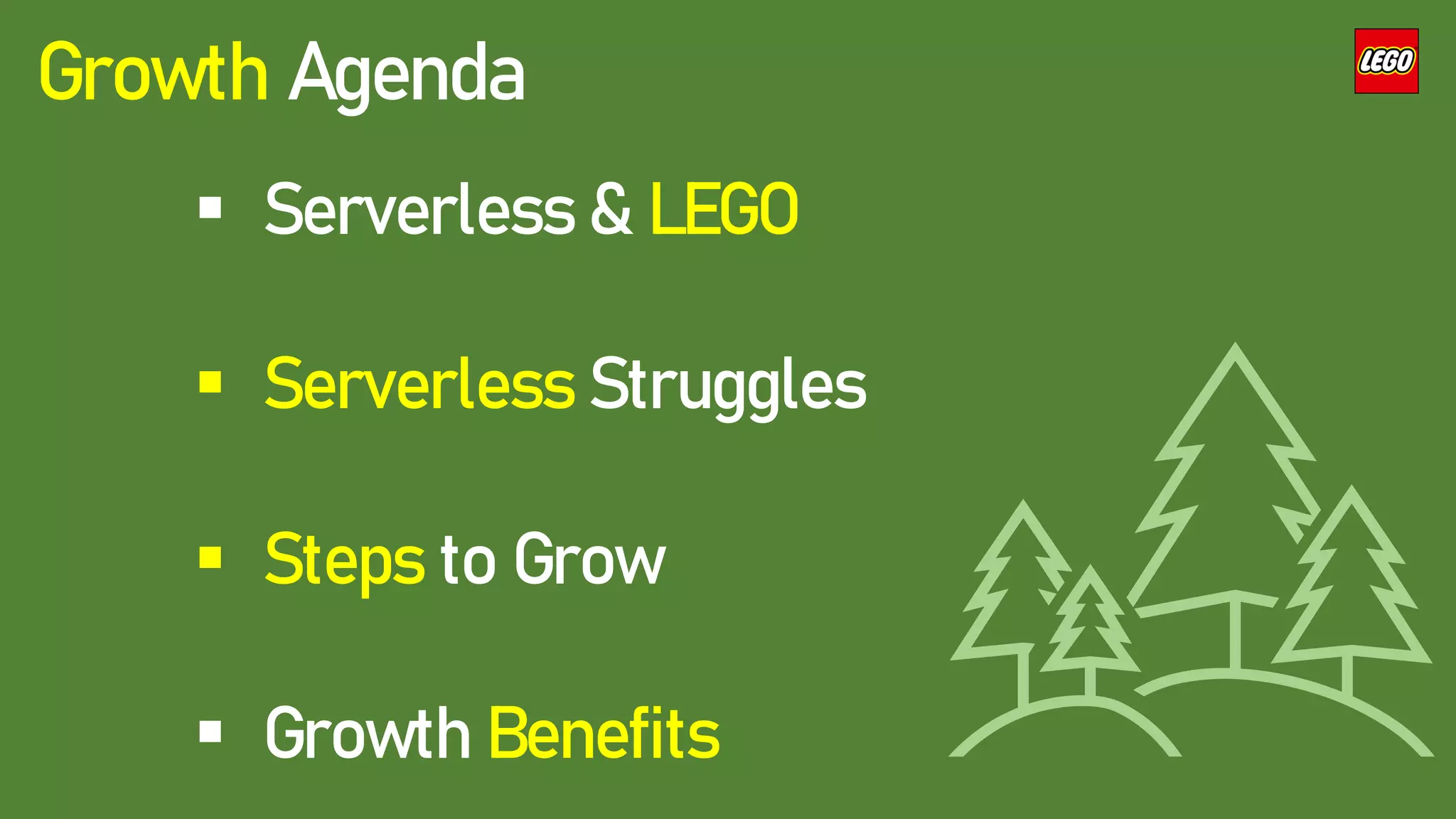 ▪ Serverless & LEGO
▪ Serverless Struggles
▪ Steps to Grow
▪ Growth Benefits
Growth Agenda
 