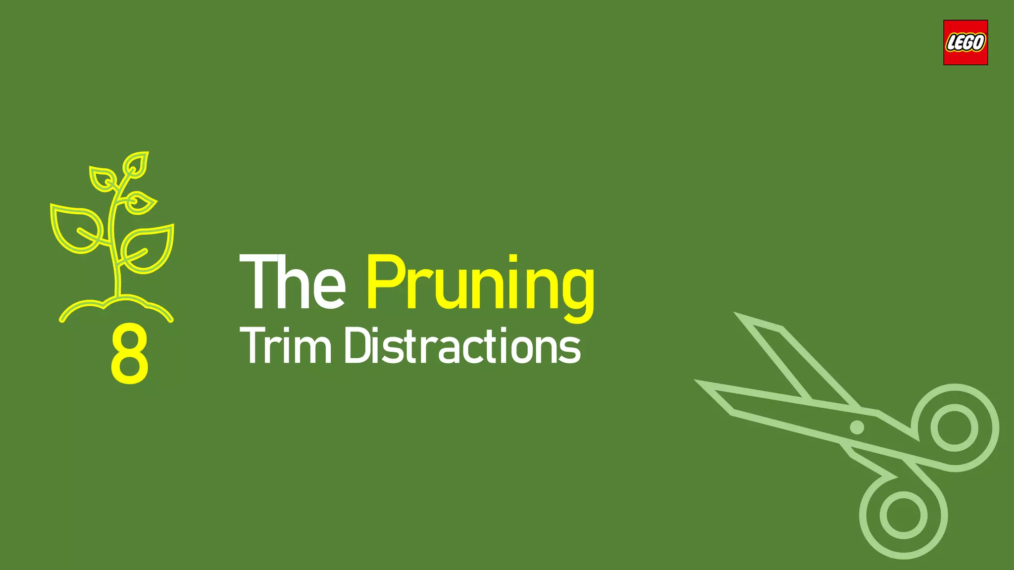 8
The Pruning
Trim Distractions
 