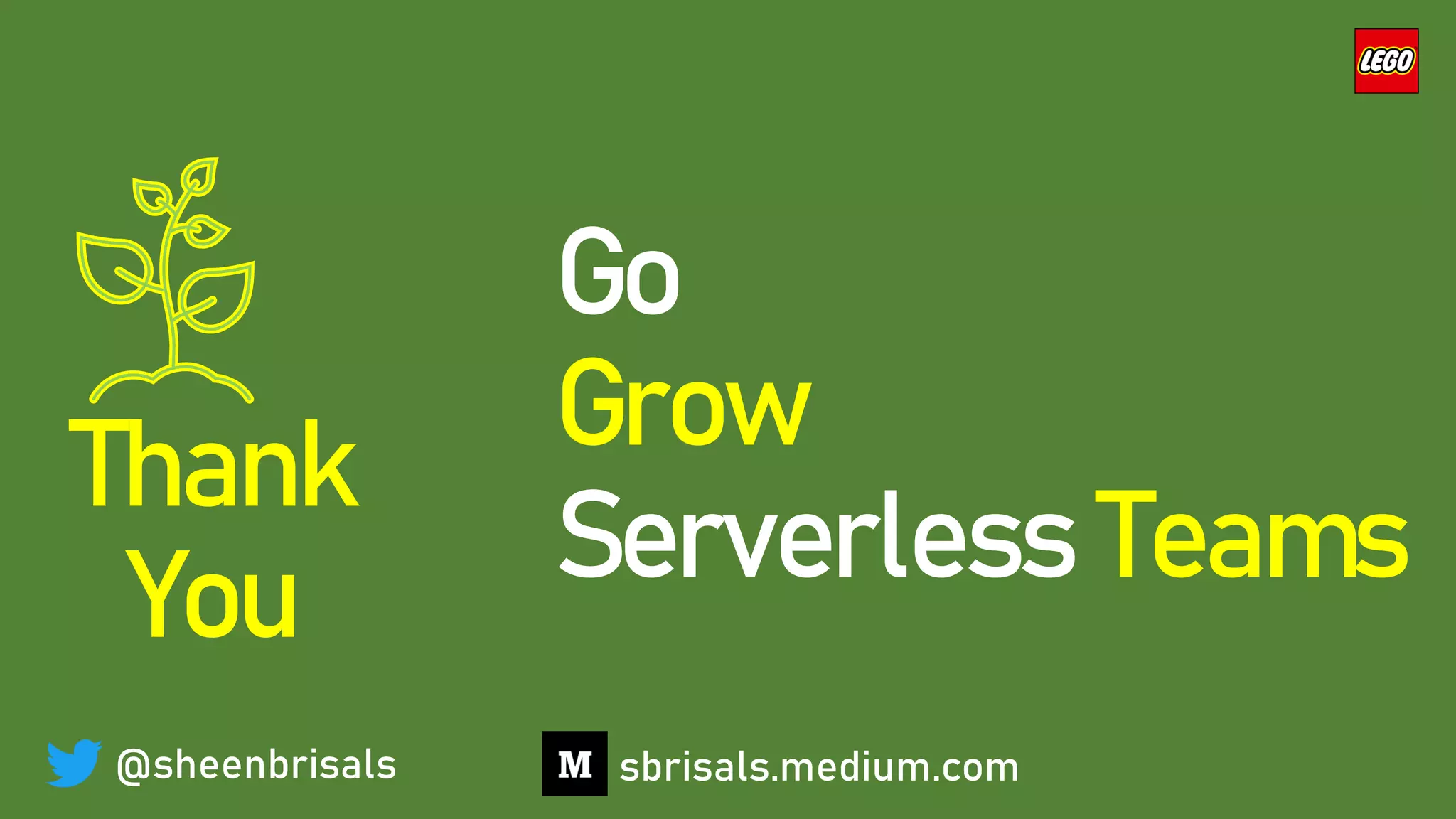 Go
Grow
Serverless Teams
@sheenbrisals
Thank
You
sbrisals.medium.com
 