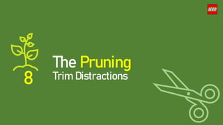 8
The Pruning
Trim Distractions
 