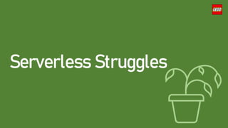 Serverless Struggles
 