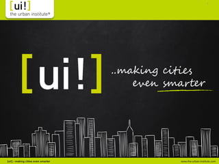 www.the-urban-institute.com[ui!] - making cities even smarter
1
 
