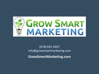 (678) 831-4567
info@growsmartmarketing.com
GrowSmartMarketing.com
 