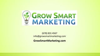 (678) 831 4567
info@growsmartmarketing.com
GrowSmartMarketing.com
 