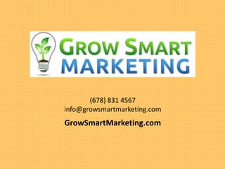(678) 831 4567
info@growsmartmarketing.com
GrowSmartMarketing.com
 