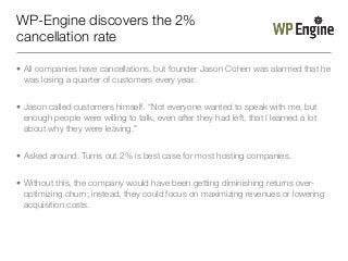WP-Engine discovers the 2%
cancellation rate

• All companies have cancellations, but founder Jason Cohen was alarmed that...