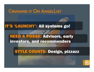 Crushing it On AngelList

IT’S ‘LAUNCHY’: All systems go!

  NEED A POSSE: Advisors, early
  investors, and recommenders

    STYLE COUNTS: Design, pizzazz
 
