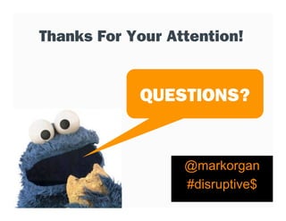 Thanks For Your Attention!


            QUESTIONS?


                  @markorgan
                  #disruptive$
 