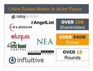 I Have Raised Money In Many Forms

                       OVER 100
                       Shareholders

                      OVER $40M
                vv
                         Raised

                        OVER 12
                        Rounds
 