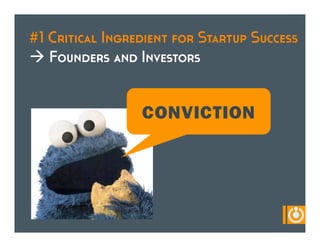 #1 Critical Ingredient for Startup Success
à Founders and Investors


                 CONVICTION
 