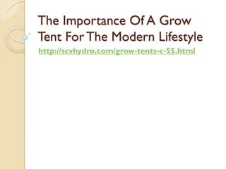 The Importance Of A Grow
Tent For The Modern Lifestyle
http://scvhydro.com/grow-tents-c-55.html
 