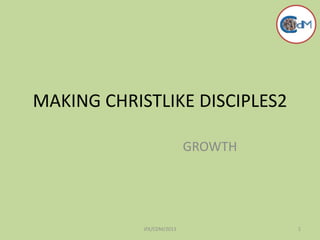 MAKING CHRISTLIKE DISCIPLES2
GROWTH
JFK/CDM/2013 1
 