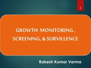 GROWTH MONITORING,
SCREENING, & SURVILLENCE
1
Rakesh Kumar Verma
 