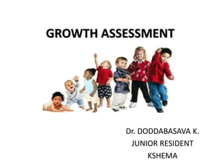 GROWTH ASSESSMENT
Dr. DODDABASAVA K.
JUNIOR RESIDENT
KSHEMA
 