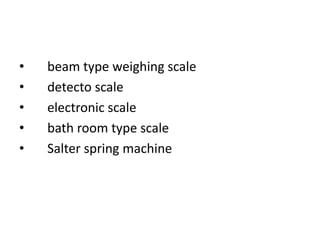 • beam type weighing scale
• detecto scale
• electronic scale
• bath room type scale
• Salter spring machine
 