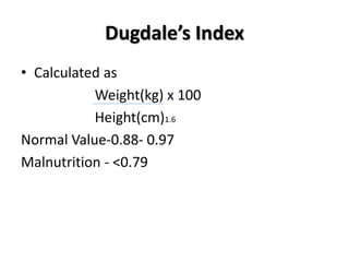 Dugdale’s Index
• Calculated as
Weight(kg) x 100
Height(cm)1.6
Normal Value-0.88- 0.97
Malnutrition - <0.79
 