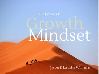 Growth
Mindset
Jason & Lakisha Williams
The Power of
 