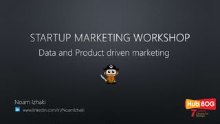 Data and Product driven marketing
Noam Izhaki
www.linkedin.com/in/NoamIzhaki
 