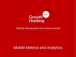 “Helping startups grow into success stories!”
Mobile Metrics and Analytics
 