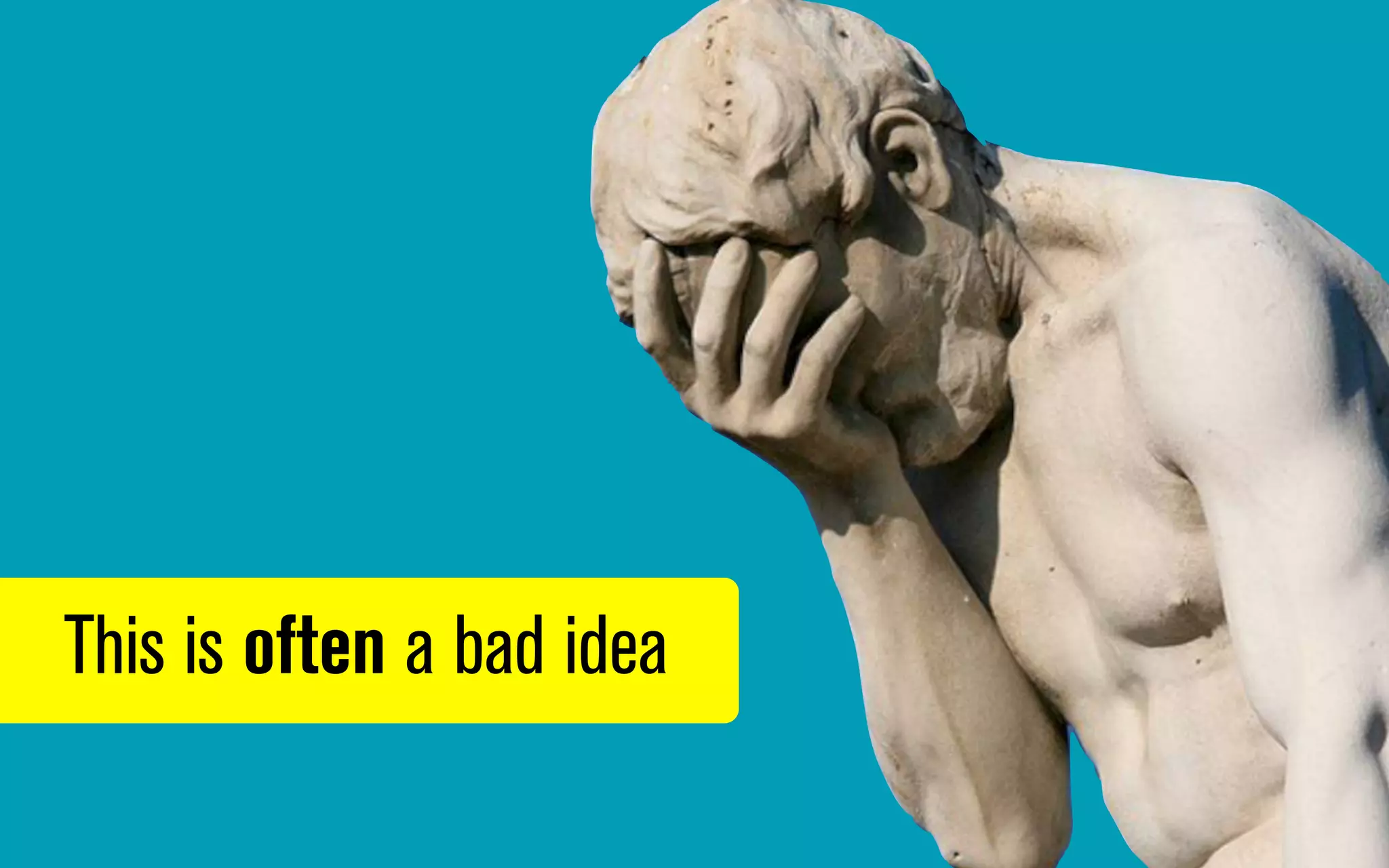 This is often a bad idea

 