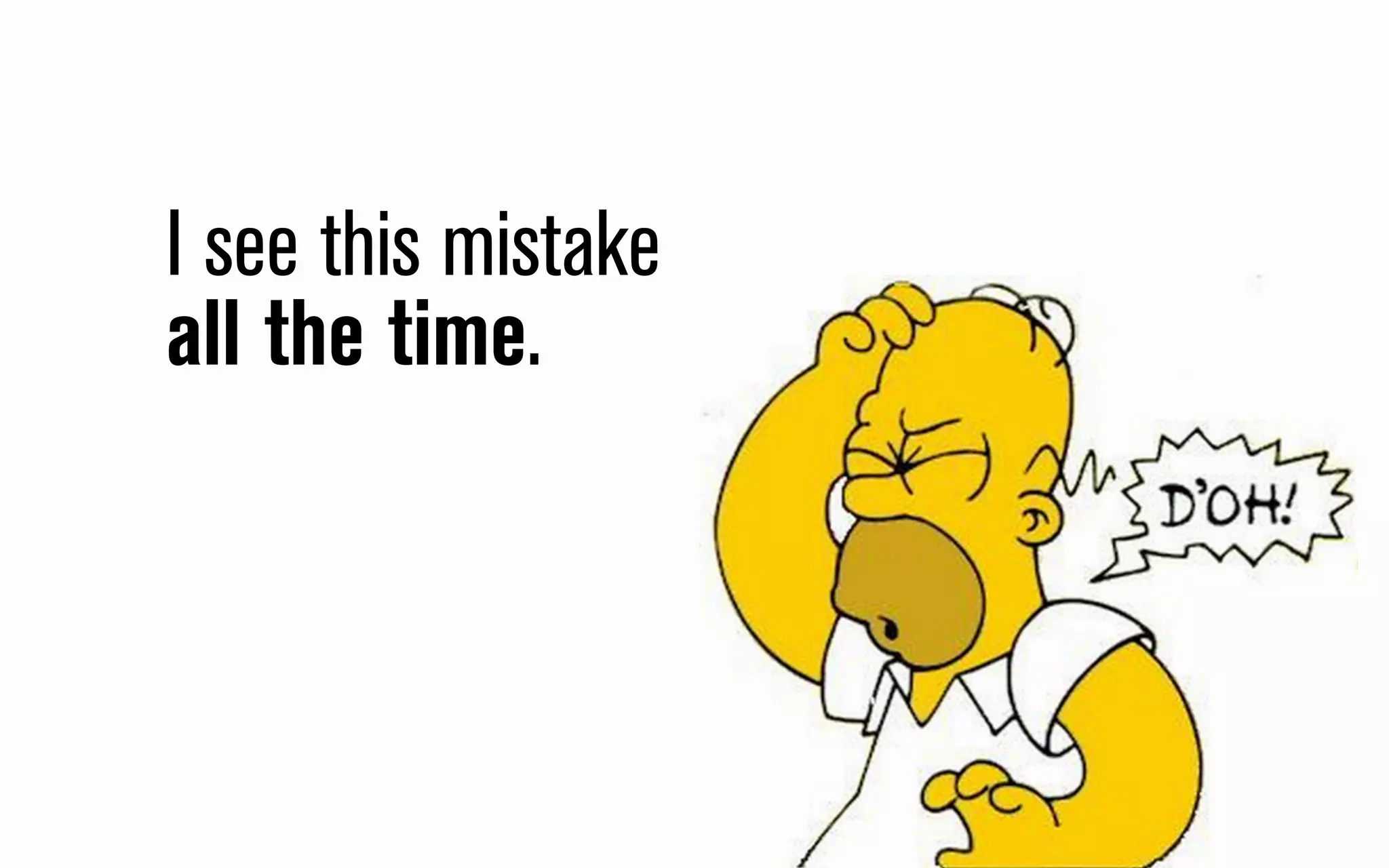 I see this mistake
all the time.

 