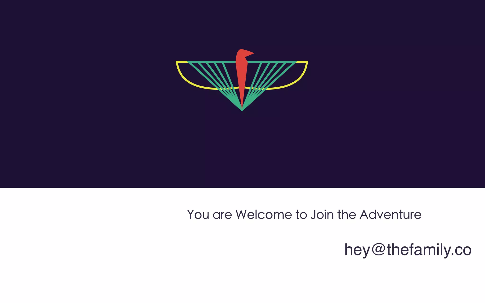 You are Welcome to Join the Adventure
hey@thefamily.co

 