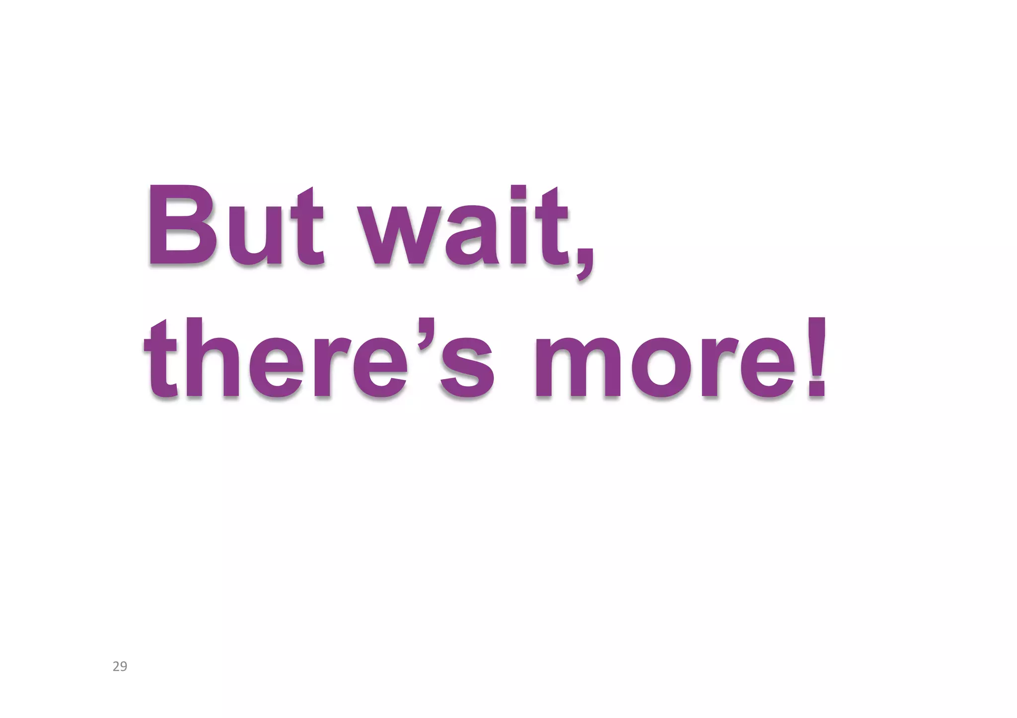 But wait,
there’s more!
29	
  

 